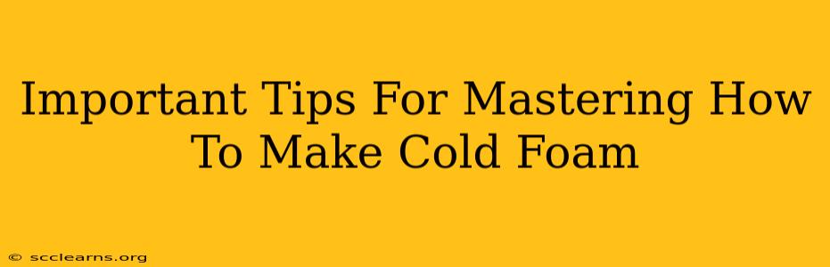 Important Tips For Mastering How To Make Cold Foam