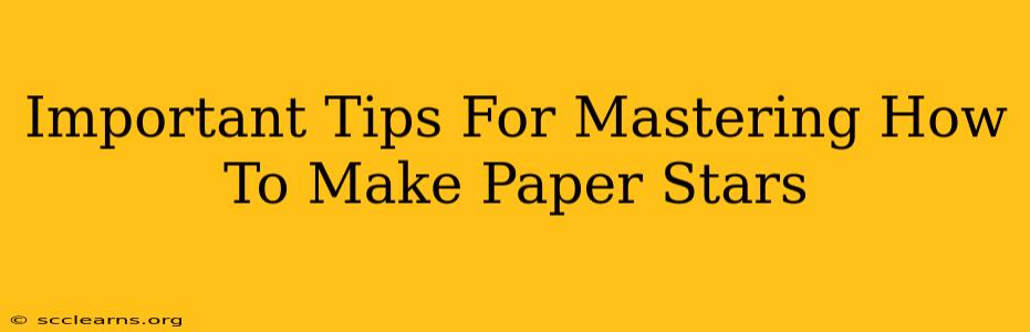 Important Tips For Mastering How To Make Paper Stars