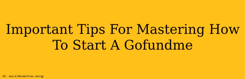 Important Tips For Mastering How To Start A Gofundme