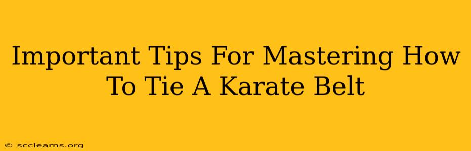 Important Tips For Mastering How To Tie A Karate Belt