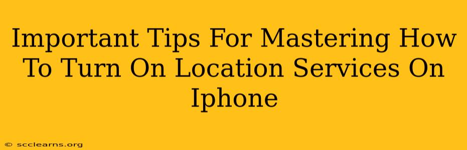 Important Tips For Mastering How To Turn On Location Services On Iphone