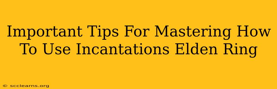 Important Tips For Mastering How To Use Incantations Elden Ring