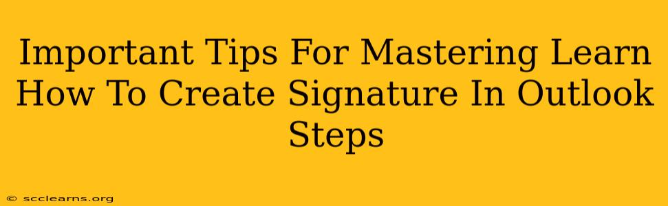 Important Tips For Mastering Learn How To Create Signature In Outlook Steps