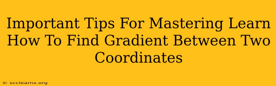 Important Tips For Mastering Learn How To Find Gradient Between Two Coordinates