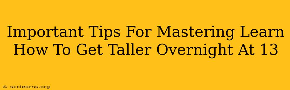 Important Tips For Mastering Learn How To Get Taller Overnight At 13