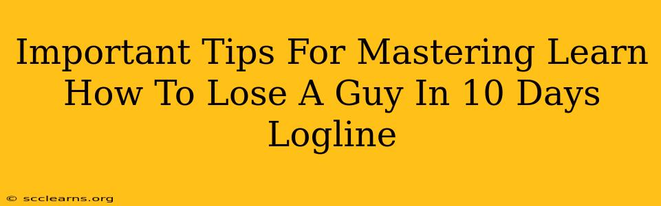 Important Tips For Mastering Learn How To Lose A Guy In 10 Days Logline