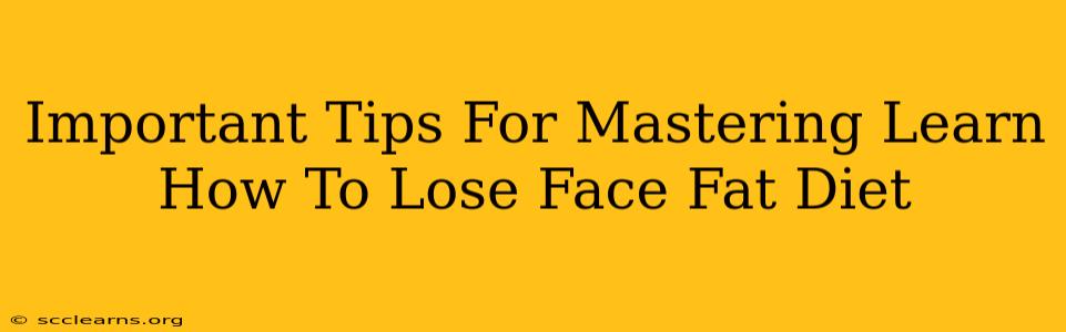 Important Tips For Mastering Learn How To Lose Face Fat Diet