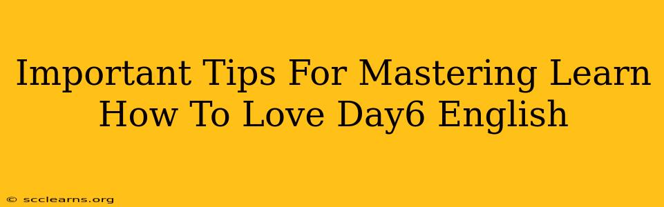 Important Tips For Mastering Learn How To Love Day6 English