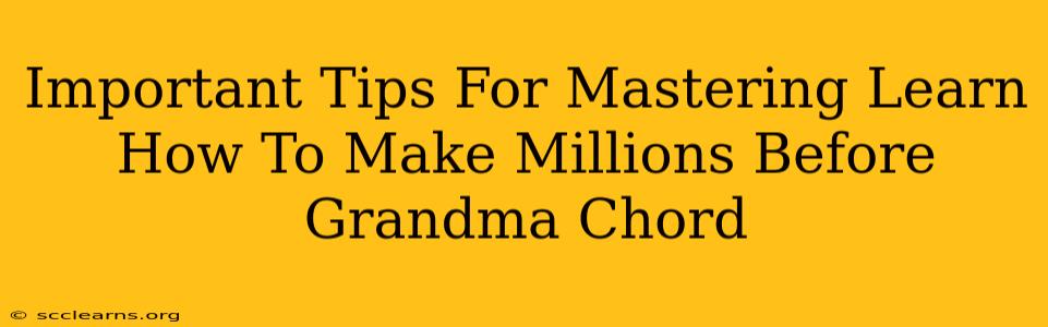 Important Tips For Mastering Learn How To Make Millions Before Grandma Chord