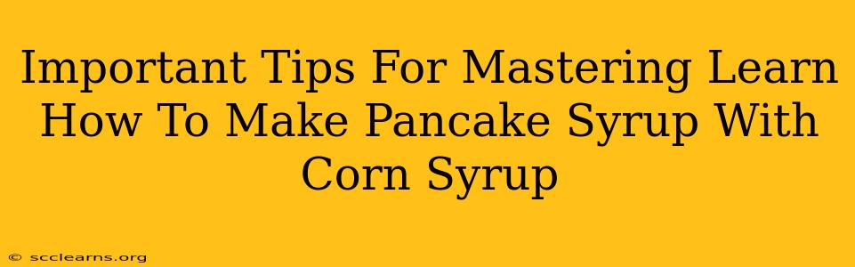 Important Tips For Mastering Learn How To Make Pancake Syrup With Corn Syrup