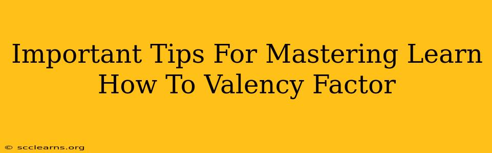 Important Tips For Mastering Learn How To Valency Factor