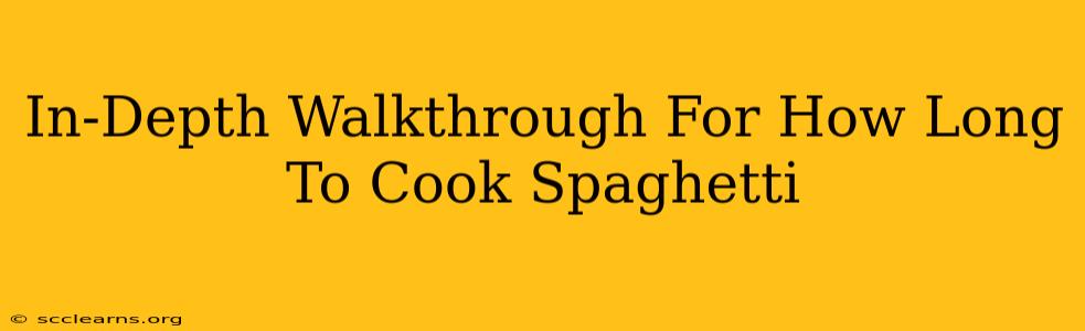 In-Depth Walkthrough For How Long To Cook Spaghetti