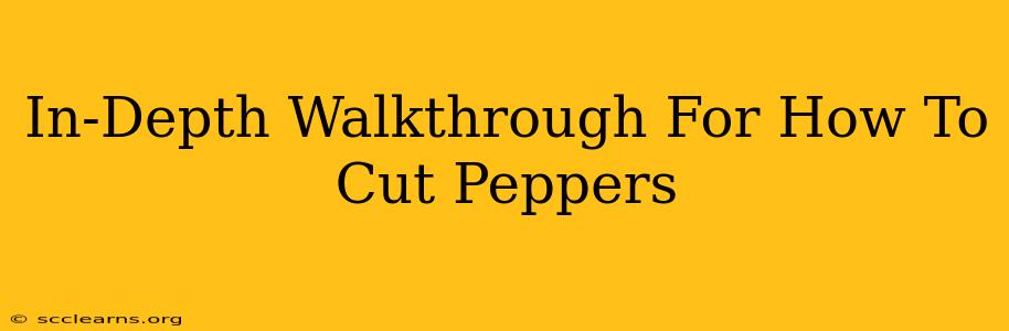 In-Depth Walkthrough For How To Cut Peppers