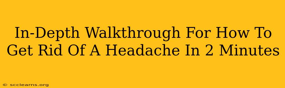 In-Depth Walkthrough For How To Get Rid Of A Headache In 2 Minutes