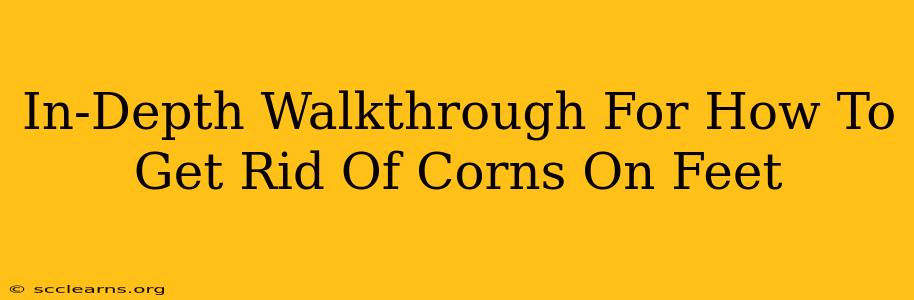 In-Depth Walkthrough For How To Get Rid Of Corns On Feet