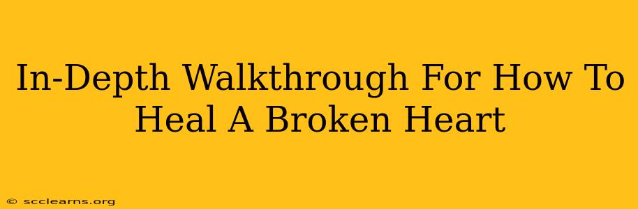 In-Depth Walkthrough For How To Heal A Broken Heart