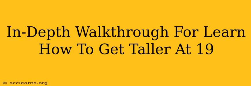 In-Depth Walkthrough For Learn How To Get Taller At 19