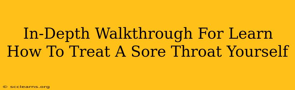 In-Depth Walkthrough For Learn How To Treat A Sore Throat Yourself