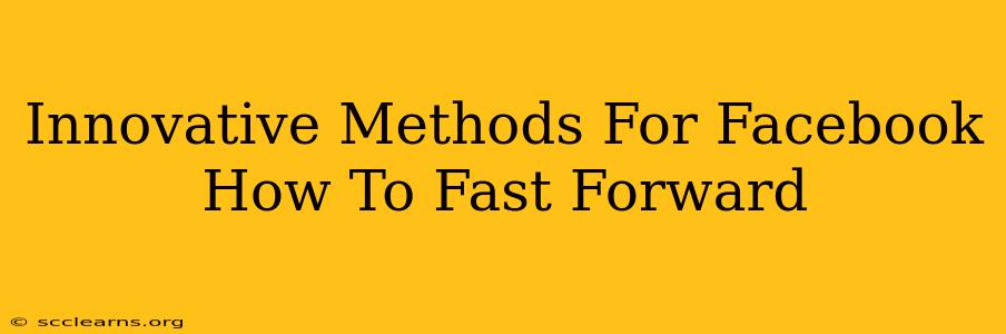 Innovative Methods For Facebook How To Fast Forward