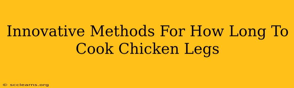 Innovative Methods For How Long To Cook Chicken Legs