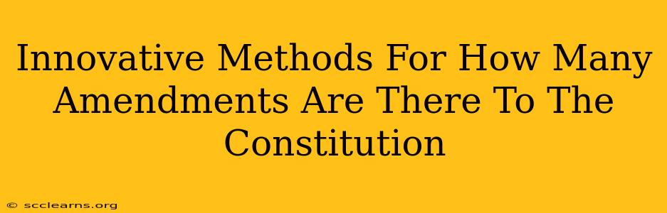 Innovative Methods For How Many Amendments Are There To The Constitution