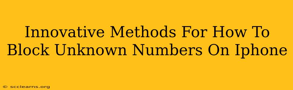 Innovative Methods For How To Block Unknown Numbers On Iphone