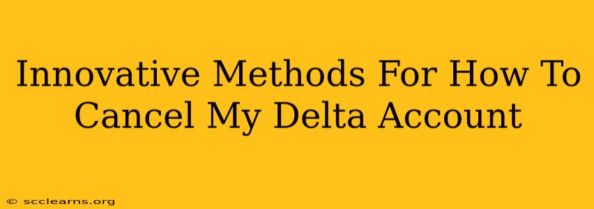 Innovative Methods For How To Cancel My Delta Account