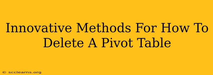 Innovative Methods For How To Delete A Pivot Table