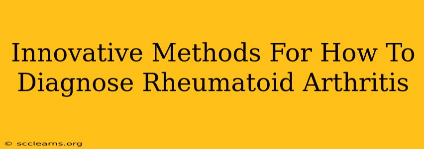 Innovative Methods For How To Diagnose Rheumatoid Arthritis