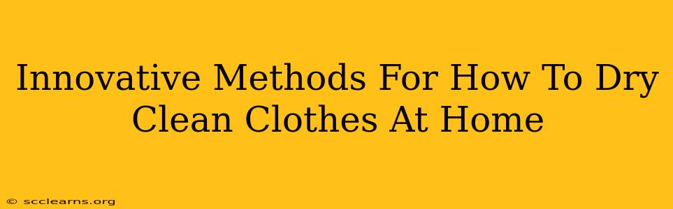 Innovative Methods For How To Dry Clean Clothes At Home