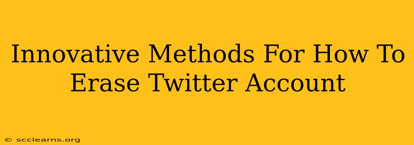 Innovative Methods For How To Erase Twitter Account