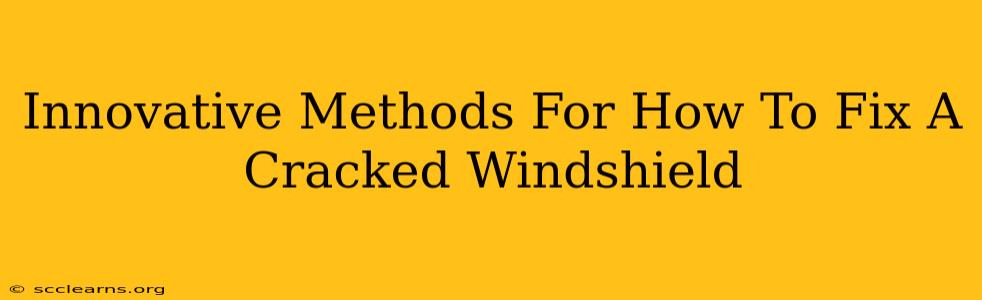 Innovative Methods For How To Fix A Cracked Windshield