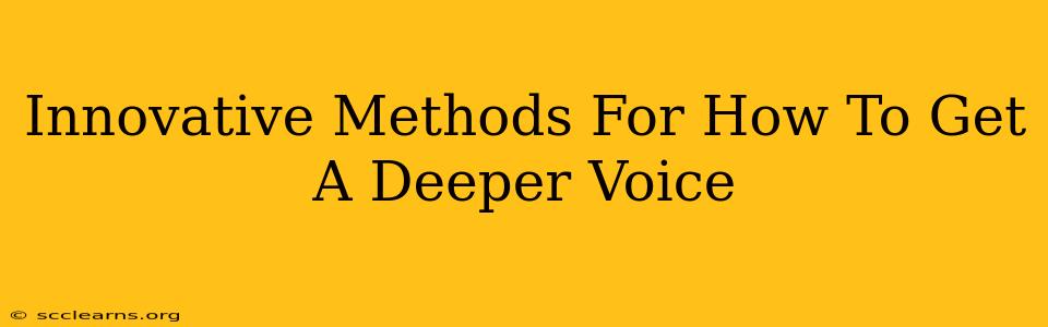 Innovative Methods For How To Get A Deeper Voice