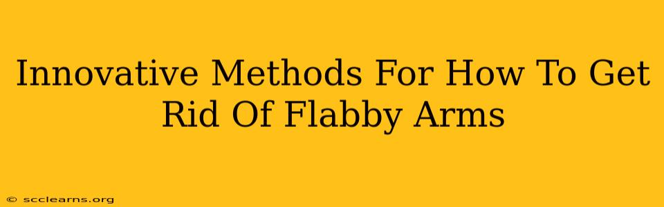 Innovative Methods For How To Get Rid Of Flabby Arms