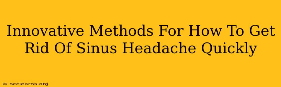 Innovative Methods For How To Get Rid Of Sinus Headache Quickly