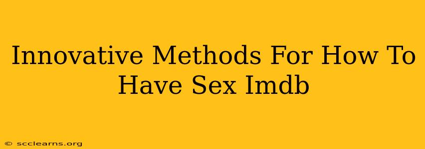 Innovative Methods For How To Have Sex Imdb