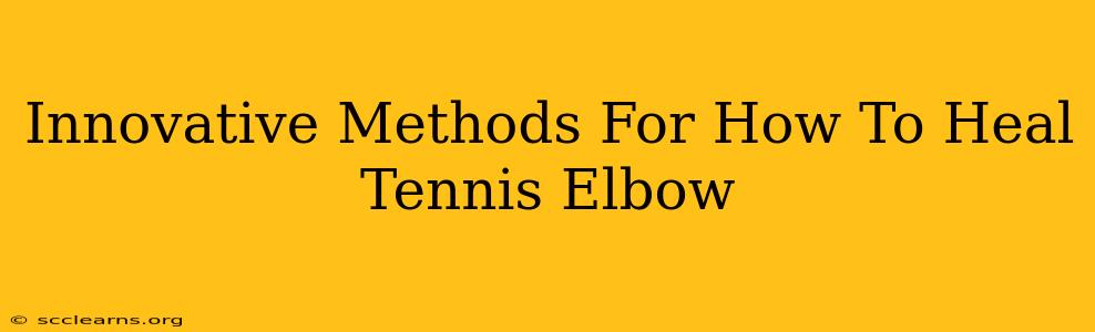 Innovative Methods For How To Heal Tennis Elbow