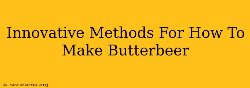 Innovative Methods For How To Make Butterbeer