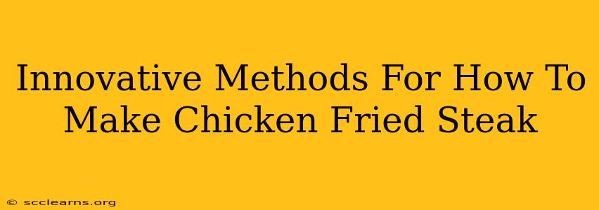 Innovative Methods For How To Make Chicken Fried Steak