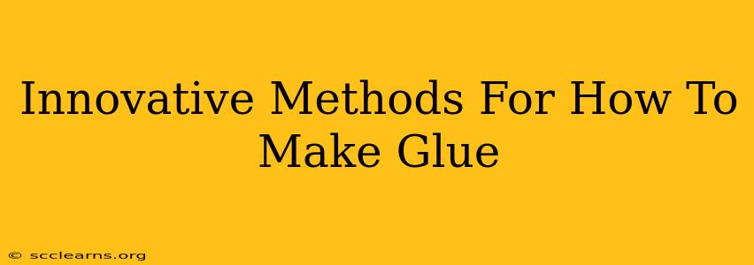 Innovative Methods For How To Make Glue