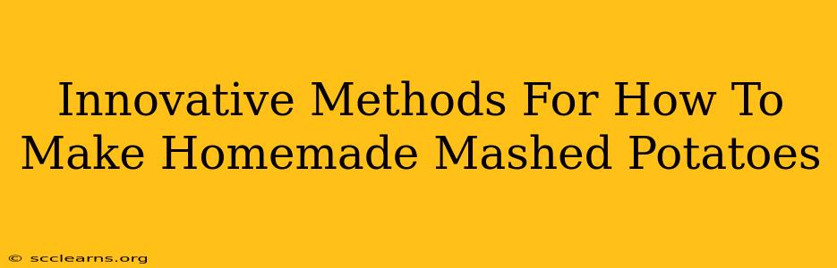 Innovative Methods For How To Make Homemade Mashed Potatoes