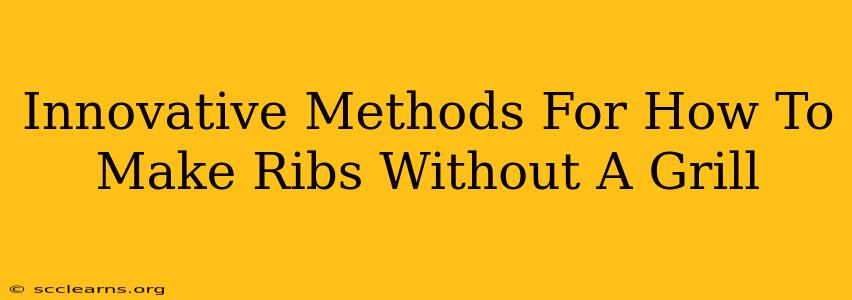 Innovative Methods For How To Make Ribs Without A Grill