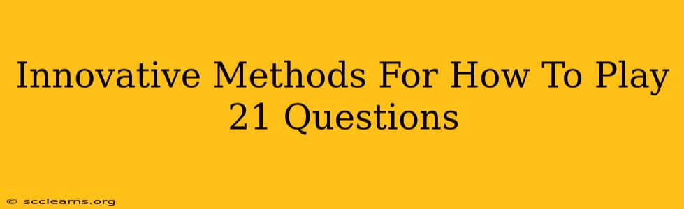 Innovative Methods For How To Play 21 Questions