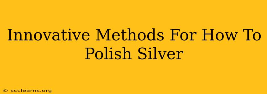 Innovative Methods For How To Polish Silver