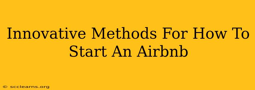 Innovative Methods For How To Start An Airbnb