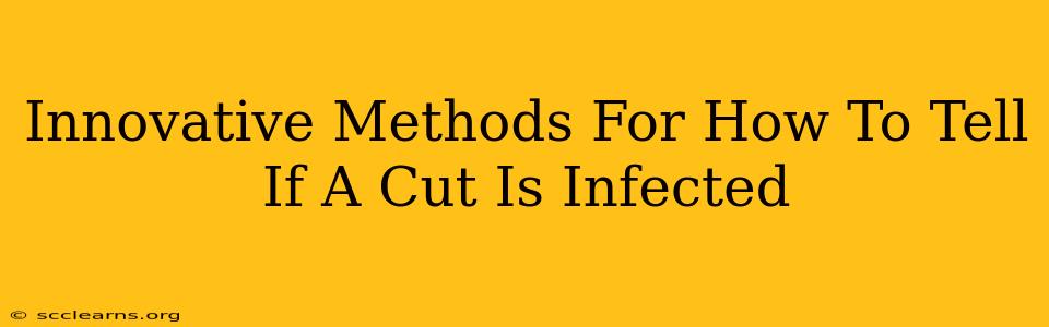 Innovative Methods For How To Tell If A Cut Is Infected