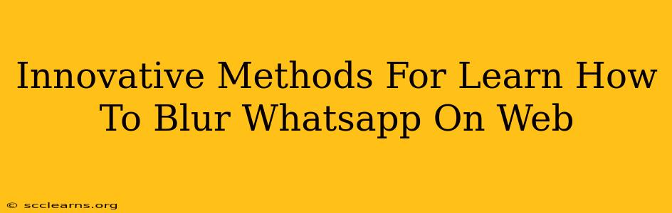 Innovative Methods For Learn How To Blur Whatsapp On Web