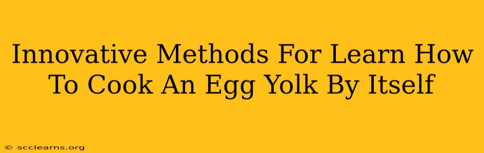 Innovative Methods For Learn How To Cook An Egg Yolk By Itself