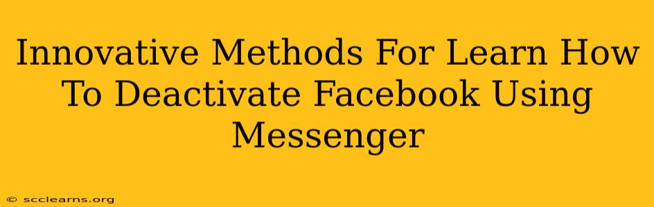 Innovative Methods For Learn How To Deactivate Facebook Using Messenger