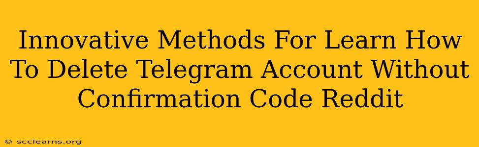 Innovative Methods For Learn How To Delete Telegram Account Without Confirmation Code Reddit